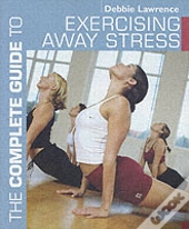 The Complete Guide To Exercising Away Stress