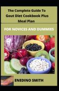 The Complete Guide To Gout Diet Cookbook Plus Meal Plan For Novices And Dummies
