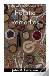 The Complete Guide To Holistic Remedies