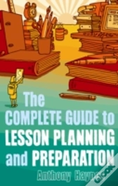 The Complete Guide To Lesson Planning And Preparation