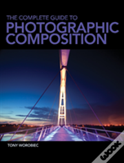 The Complete Guide To Photographic Composition