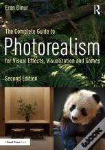 The Complete Guide To Photorealism For Visual Effects, Visualization, And Games