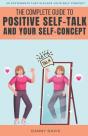 The Complete Guide To Positive Self Talk And Your Self Concept - Preview