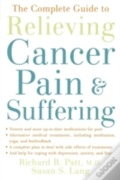The Complete Guide To Relieving Cancer Pain And Suffering