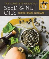 The Complete Guide To Seed And Nut Oils