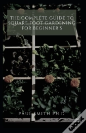 The Complete Guide To Square Foot Gardening For Beginner'S