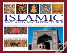 The Complete Illustrated Guide To Islamic Art And Architecture