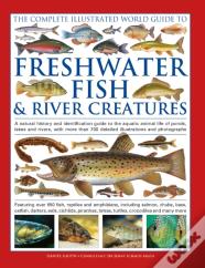 The Complete Illustrated World Guide To Freshwater Fish And River Creatures