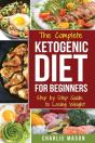 The Complete Ketogenic Diet: Step By Step Guide To Losing Weight - Preview