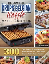 The Complete Krups Belgian Waffle Maker Cookbook
