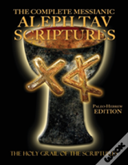 The Complete Messianic Aleph Tav Scriptures Paleo-Hebrew Large Print Edition Study Bible (Updated 2nd Edition)