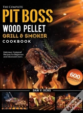 The Complete Pit Boss Wood Pellet Grill &Amp; Smoker Cookbook