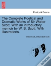 The Complete Poetical And Dramatic Works Of Sir Walter Scott. With An Introductory Memoir By W. B. Scott. With Illustrations.