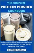 The Complete Protein Powder Cookbook
