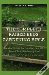 The Complete Raised Beds Gardening Bible