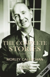 The Complete Stories Of Morley Callaghan, Volume 2