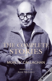 The Complete Stories Of Morley Callaghan, Volume 3