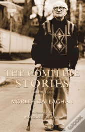 The Complete Stories Of Morley Callaghan, Volume 4
