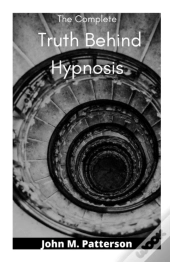 The Complete  Truth Behind Hypnosis