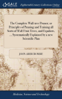 The Complete Wall-Tree Pruner; Or Principles Of Pruning And Training All Sorts Of Wall Fruit Trees, And Espaliers, ... Systematically Explained By A New Scientific Plan - Preview