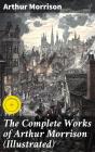 The Complete Works Of Arthur Morrison (Illustrated) - Preview