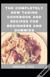 The Completely New Tagine Cookbook And Recipes For Beginners And Dummies
