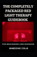 The Completely Packaged Red Light Therapy Guidebook For Beginners And Dummies