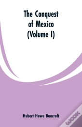 The Conquest Of Mexico (Volume I)