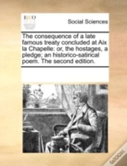 Capa do artigo The Consequence Of A Late Famous Treaty Concluded At Aix La Chapelle: Or, The Hostages, A Pledge; An Historico-Satirical Poem. The Second Edition.