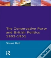 The Conservative Party And British Politics 1902 - 1951