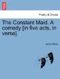 The Constant Maid. A Comedy (In Five Act - Preview