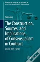 The Construction, Sources, And Implications Of Consensualism In Contract
