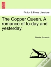 The Copper Queen. A Romance Of To-Day And Yesterday.
