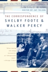 The Correspondence Of Shelby Foote And Walker Percy