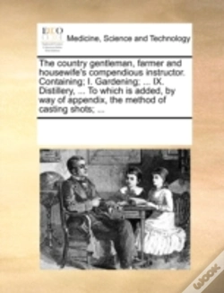 Capa do artigo The Country Gentleman, Farmer And Housewife'S Compendious Instructor. Containing; I. Gardening; ... Ix. Distillery, ... To Which Is Added, By Way Of A
