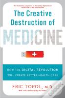 The Creative Destruction Of Medicine (Revised And Expanded Edition)