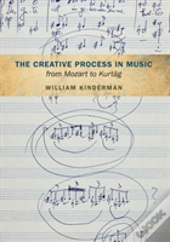 The Creative Process In Music From Mozart To Kurtag