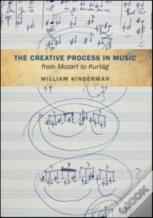 The Creative Process In Music From Mozart To Kurtag