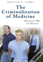 The Criminalization Of Medicine