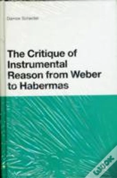 The Critique Of Instrumental Reason From Weber To Habermas