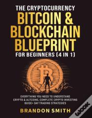 The Cryptocurrency, Bitcoin & Blockchain Blueprint For Beginners (4 In 1)