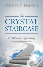 The Crystal Staircase: A Woman'S Journey (A Story Inspired By True Events)