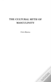 The Cultural Myth Of Masculinity