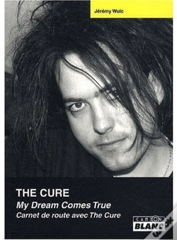 Capa do artigo The Cure ; My Dream Comes True ; Carnet De Route Avec The Cure