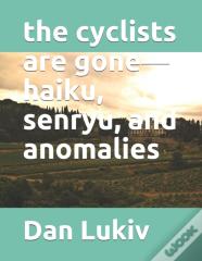 The Cyclists Are Gone-Haiku, Senryu, And Anomalies