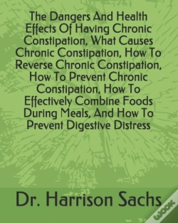 Capa do artigo The Dangers And Health Effects Of Having Chronic Constipation, What Causes Chronic Constipation, How To Reverse Chronic Constipation, How To Prevent Chronic Constipation, How To Effectively Combine Fo