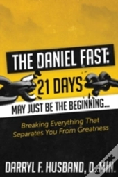 The Daniel Fast: Breaking Everything That Separates You From Greatness