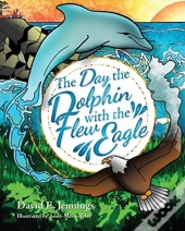 The Day The Dolphin Flew With The Eagle