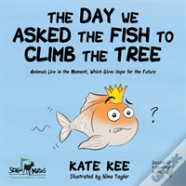 The Day We Asked The Fish To Climb The Tree