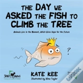 The Day We Asked The Fish To Climb The Tree